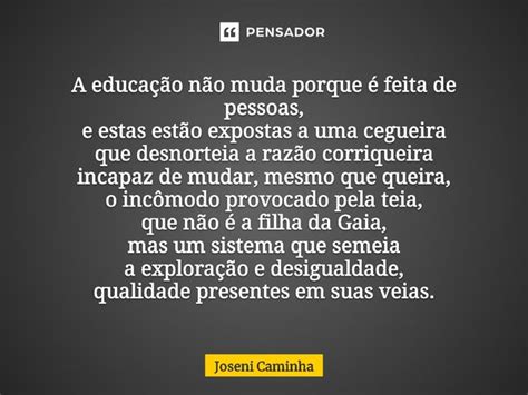 ⁠a Educação Não Muda Porque é Joseni Caminha Pensador