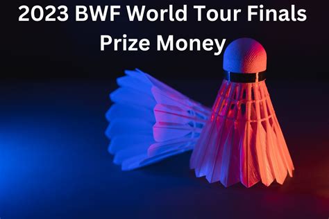 BWF World Tour Finals 2023 Prize Money Breakdown