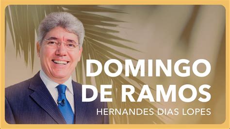 Hernandes Dias Lopes Domingo De Ramos Caminho Para A P Scoa Youtube