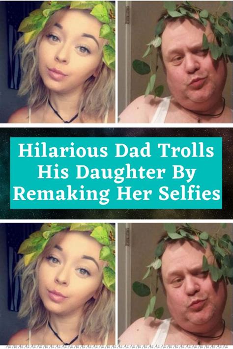 Hilarious Dad Trolls His Daughter By Remaking Her Selfies Dads Dad