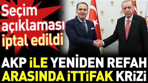 AKP ile Yeniden Refah arasında ittifak krizi Seçim açıklaması iptal edildi