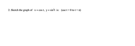 Solved 2. Sketch the graph of x=cost,y=sin2t is: (use t=0 to | Chegg.com