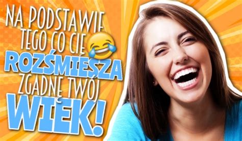 Na podstawie tego co Cię rozśmiesza zgadnę Twój wiek sameQuizy