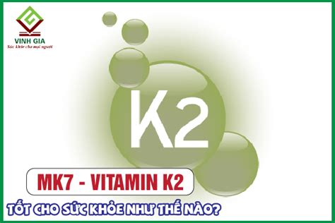 Vitamin K2 MK7 là gì? Công dụng và cách sử dụng hiệu quả