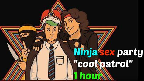 Ninja Sex Party NSP Cool Patrol 1 Hour YouTube