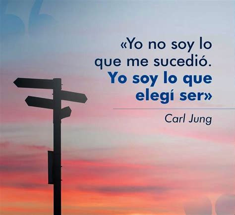 Yo no soy lo que me sucedió yo soy lo que elegí ser Jung Frases