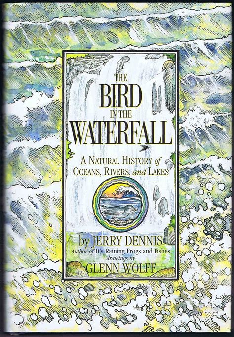 The Bird In The Waterfall A Natural History Of Oceans Rivers And