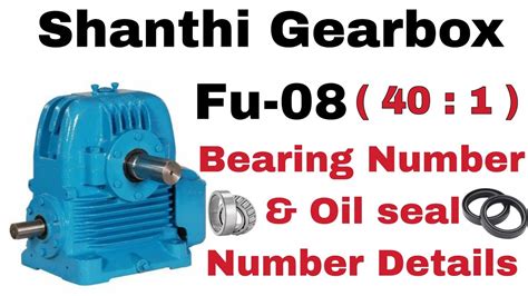 Shanthi Gearbox Details Shanthi Gearbox FU 08 Bearing Number And Oil