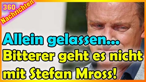 Bitterer Geht Es Nicht Mit Stefan Mross Er Wurde Allein Gelassen