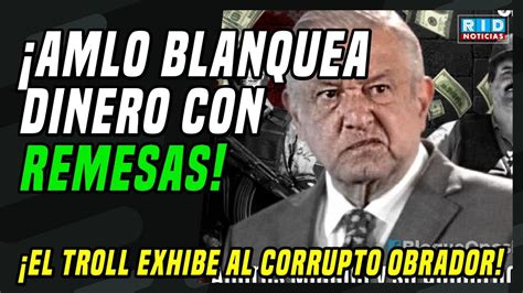 Obrador En El Ojo Del HuracÁn Las Remesas Que Presume Traen Un Delicado Trasfondo Blanqueo