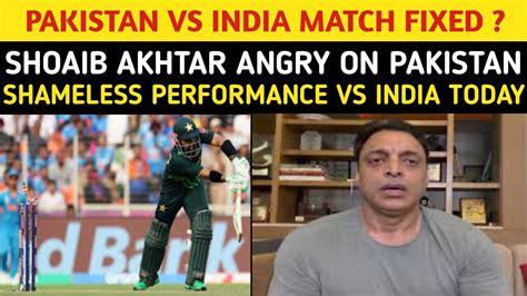 Pak Vs Ind Match Fixed Shoaib Akhtar Angry Reaction Pakistan Team Bad