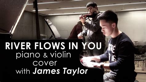 Yiruma River Flows In You Piano Violin Cover By Ducci And James Taylor