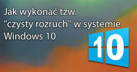 Jak wykonać tzw czysty rozruch w systemie Windows 10 Variatkowo pl