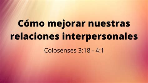 C Mo Mejorar Nuestras Relaciones Interpersonales Colosenses