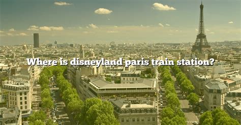 Where Is Disneyland Paris Train Station? [The Right Answer] 2022 ...