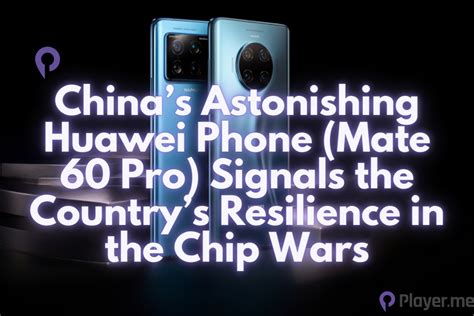 Chinas Astonishing Huawei Phone Mate 60 Pro Signals The Countrys