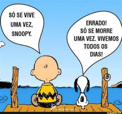 S Se Vive Vez Snoopy S Se Morre Uma Vez Vivemos Todos Os Ifunny