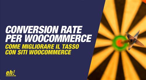 Come Migliorare Il Tasso Di Conversione Di Un Sito WooCommerce