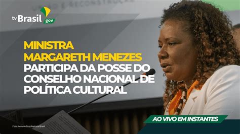 Ao Vivo Ministra Margareth Menezes Participa Da Posse Do Conselho