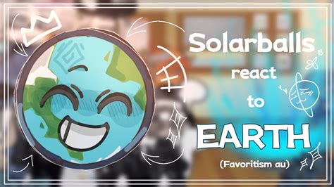 Solarballs React To Earth Part Favoritism Au Solarballs