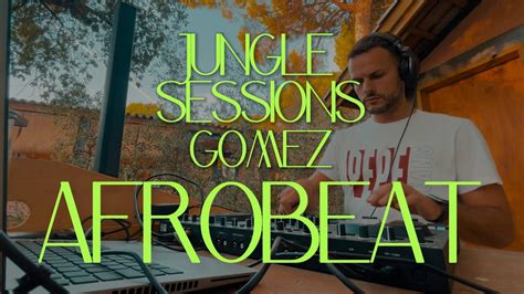 Afrobeat Mix 2023 Jungle Sessions By Gomez Youtube