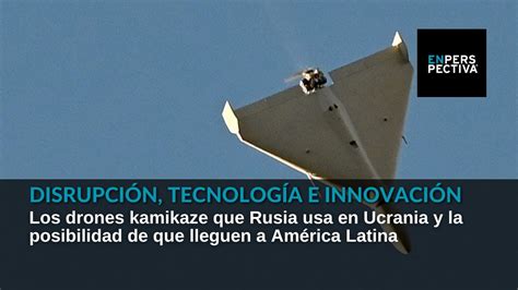 Los Drones Kamikaze Que Rusia Usa En Ucrania Y La Posibilidad De Que