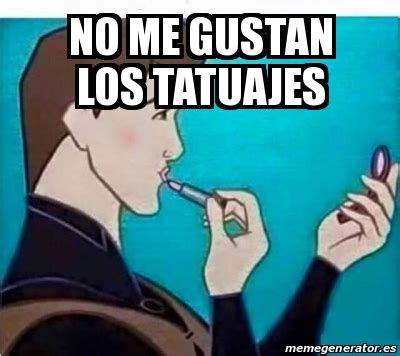 Meme Personalizado No Me Gustan Los Tatuajes