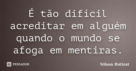 É Tão Difícil Acreditar Em Alguém Nilson Rutizat Pensador