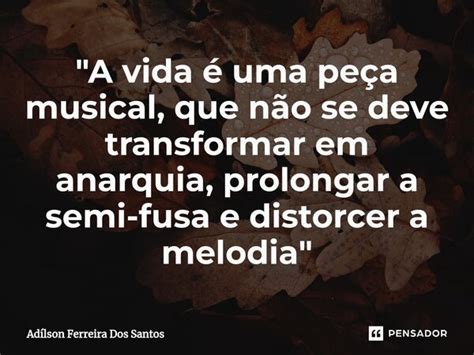 A vida é uma peça musical Adilson Ferreira dos Santos Pensador