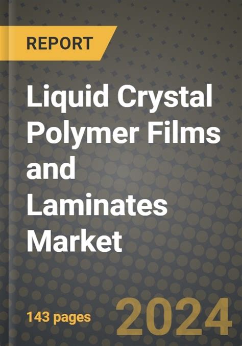 Liquid Crystal Polymer Films And Laminates Market Outlook Report