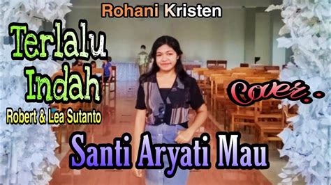 Rohani Kristen Terlalu Indah Lea And Robert Sutanto Cover Santi Aryati Mau Youtube