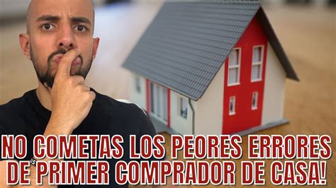 Cuidado No Cometas Los Peores Errores De Primer Comprador De Casa Si