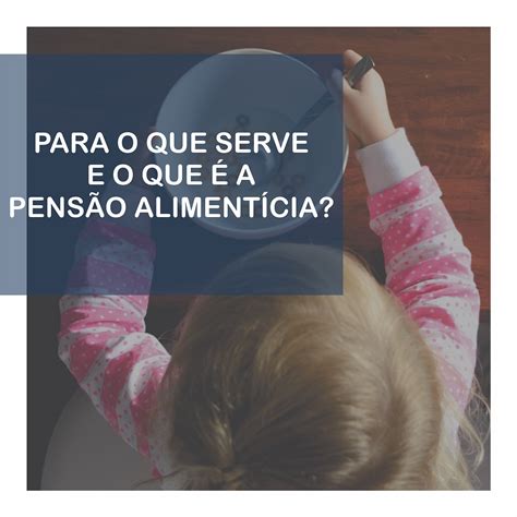 Para Que Serve A Pensão Alimentícia - PARA QUE SERVE E O QUE É A PENSÃO ALIMENTÍCIA?