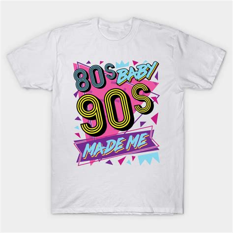 80s 90s Shirt 80s Baby 90s Made Me 80s T Shirt Teepublic