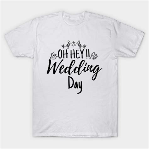 Oh Hey Wedding Day Funny Wedding Quote Oh Hey Wedding Day T Shirt