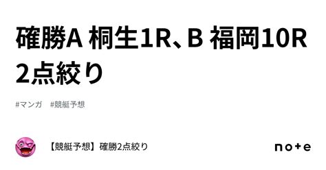 確勝🔥a 桐生1r、b 福岡10r🔥2点絞り🔥｜【競艇予想】確勝2点絞り