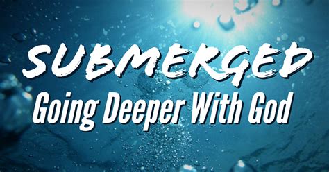 Submerged Going Deeper With God