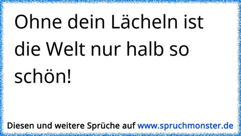 Ohne dein Lächeln ist Welt nur halb so schön Spruchmonster de