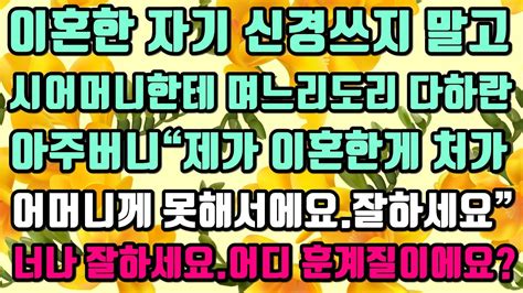 카카오실화사연 이혼한 자기 신경쓰지 말고시어머니한테 며느리도리 다하란아주버니“제가 이혼한게 처가어머니께 못해서에요잘하세요