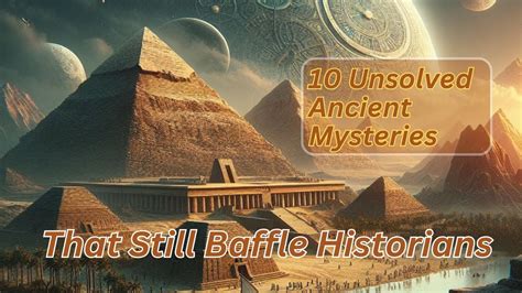 10 Unsolved Ancient Mysteries That Still Baffle Historians Ancient