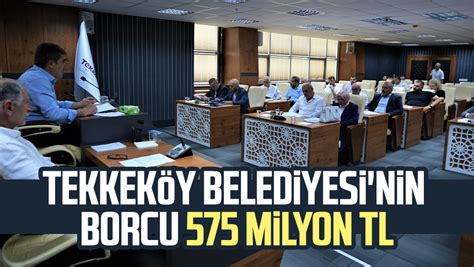 Tekkeköy Belediyesi nin borcu 575 milyon TL Samsun Haber Samsun Son