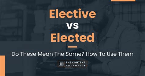 Elective vs Elected: Do These Mean The Same? How To Use Them