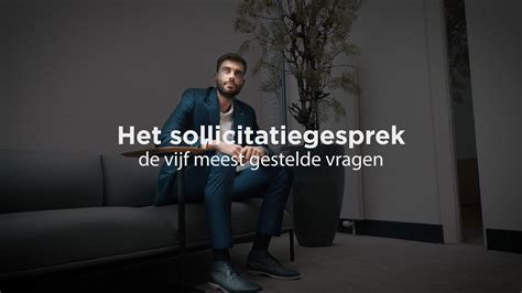 Het Sollicitatiegesprek De Vijf Meest Gestelde Vragen Youtube