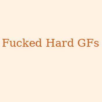 Fucked Hard GFs Has The Top 3 Hottest Hardcore Pornstars