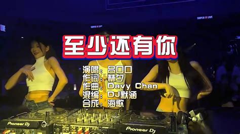 吕口口《至少还有你》dj默涵版 2 Ktv 导唱字幕 （备有伴奏视频） Youtube