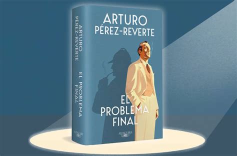 El Problema Final La Nueva Novela De Arturo P Rez Reverte