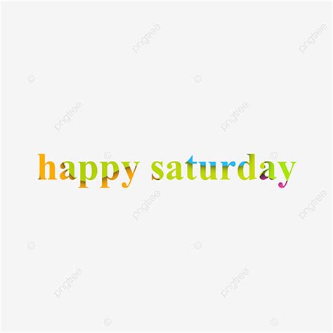 Happy Saturday White Transparent Colorful Happy Saturday Png Paper Cut