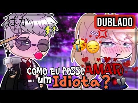 COMO EU POSSO AMAR UM IDIOTA MINI FILME 2 DUBLADO GACHA