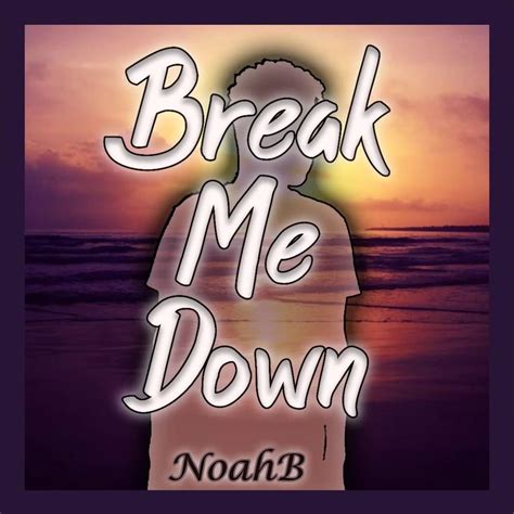 XNoahB Break Me Down Lyrics Genius Lyrics