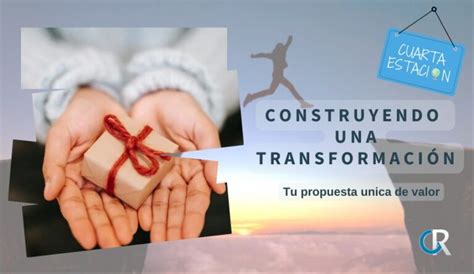 4 Estación 4 Construyendo una transformación Tu propuesta Única de